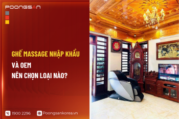 Ghế Massage Nhập Khẩu Và Oem: Nên Chọn Loại Nào?