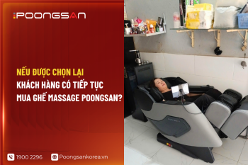 Nếu được chọn lại, khách hàng có tiếp tục mua ghế massage Poongsan?