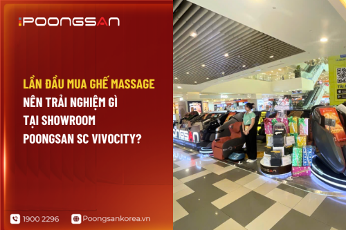 Lần đầu mua ghế massage, nên trải nghiệm gì tại showroom Poongsan SC VivoCity?