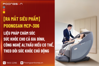 [RA MẮT SIÊU PHẨM] Poongsan MCP-306: Liệu Pháp Chăm Sóc Sức Khỏe Cho Cả Gia Đình, Công Nghệ Ai Thấu Hiểu Cơ Thể, Theo Dõi Sức Khỏe Chủ Động