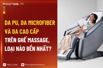 Da PU, da microfiber và da cao cấp trên ghế massage, loại nào bền nhất?