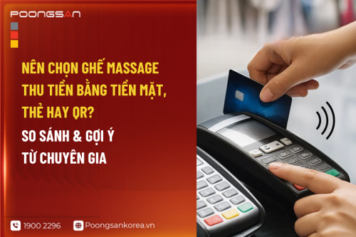 Nên Chọn Ghế Massage Thu Tiền Bằng Tiền Mặt, Thẻ Hay QR? So Sánh & Gợi Ý Từ Chuyên Gia