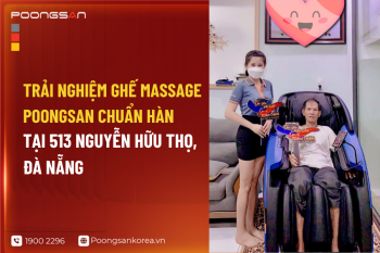 Trải Nghiệm Ghế Massage Poongsan Chuẩn Hàn Tại 513 Nguyễn Hữu Thọ, Đà Nẵng