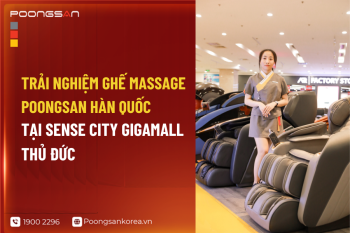 Trải Nghiệm Ghế Massage Poongsan Hàn Quốc Tại Sense City Gigamall Thủ Đức